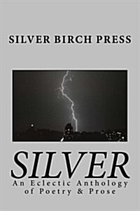 Silver: An Eclectic Anthology of Poetry & Prose (Paperback)