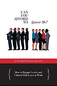 Can You Afford to Ignore Me?: How to Manage Gender and Cultural Differences at Work (Paperback)