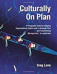 Culturally on Plan: A Pragmatic Guide for Aligning Organizational Culture with a Strategic Plan and Transforming Management to Leadership (Paperback)