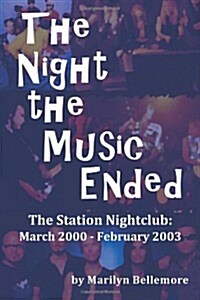 The Night the Music Ended: The Station Nightclub: March 2000 - February 2003 (Paperback)