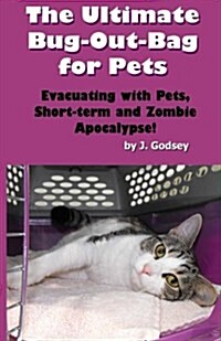 The Ultimate Bug Out Bag for Pets: Evacuating with Pets, Short-Term and Zombie AP (Paperback)