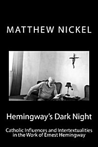 Hemingways Dark Night: Catholic Influences and Intertextualities in the Work of Ernest Hemingway (Paperback)