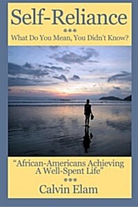 Self Reliance - What Do Mean You Didnt Know?: African-Americans Achieving a Well Spent Life (Paperback)