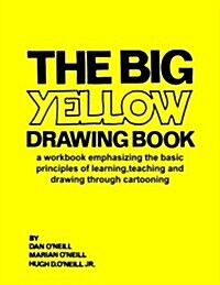 The Big Yellow Drawing Book: A Workbook Emphasizing the Basic Principles of Learning, Teaching and Drawing Through Cartooning. (Paperback)