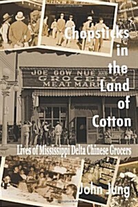 Chopsticks in the Land of Cotton: Lives of Mississippi Delta Chinese Grocers (Paperback)