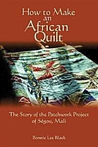 How to Make an African Quilt: The Story of the Patchwork Project of Segou, Mali (Paperback)