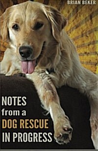 Notes from a Dog Rescue in Progress (Paperback)