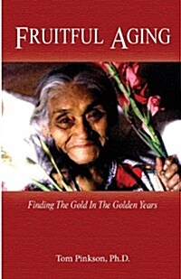 Fruitful Aging: Finding the Gold in the Golden Years (Paperback)