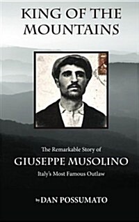 King of the Mountains: The Remarkable Story of Giuseppe Musolino, Italys Most Famous Outlaw (Paperback)