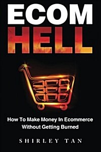 Ecom Hell: How to Make Money in Ecommerce Without Getting Burned (Paperback)