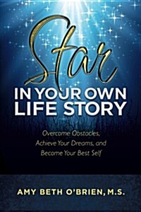 Star in Your Own Life Story: Overcome Obstacles, Achieve Your Dreams, and Become Your Best Self (Paperback)