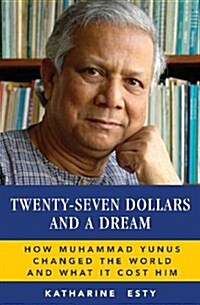 Twenty-Seven Dollars and a Dream: How Muhammad Yunus Changed the World and What It Cost Him (Paperback)