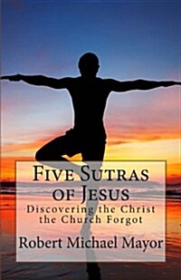 Five Sutras of Jesus: Discovering the Christ the Church Forgot (Paperback)