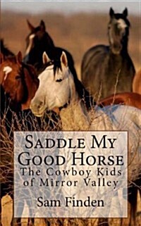 Saddle My Good Horse: The Cowboy Kids of Mirror Valley (Paperback)