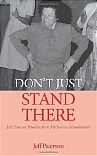 Dont Just Stand There: 105 Years of Wisdom from My Italian Grandmother (Paperback)