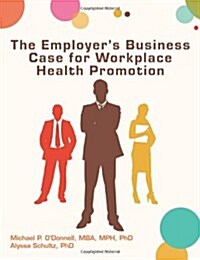 The Employers Business Case for Workplace Health Promotion (Paperback)