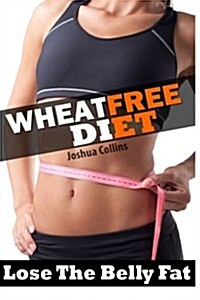 Wheat Free: Wheat Belly Weight Loss, Wheat Free Diet, Cookbook, and Recipe Book (Paperback)