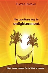 The Lazy Mans Way to Enlightenment: What Youre Looking for Is What Is Looking (Paperback)