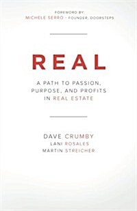 Real: A Path to Passion, Purpose and Profits in Real Estate (Paperback)