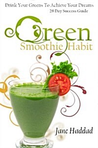 Green Smoothie Habit: Drink Your Greens to Achieve Your Dreams, 28 Day Success Guide (Paperback)
