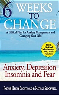 Anxiety, Depression, Insomnia and Fear: Six Weeks to Change, a Biblical Plan for Anxiety Management and Changing Your Life! (Paperback)