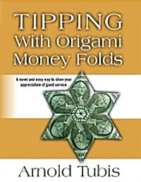 Tipping with Origami Money Folds: A Novel and Easy Way to Show Your Appreciation of Good Service (Paperback)