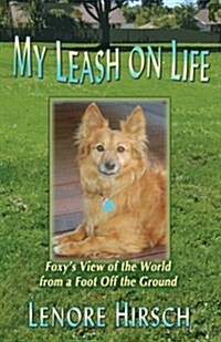 My Leash on Life: Foxys View of the World from a Foot Off the Ground (Paperback)