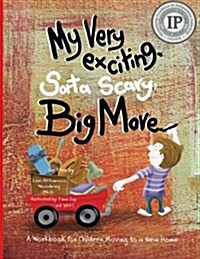 My Very Exciting, Sorta Scary, Big Move: A Workbook for Children Moving to a New Home (Paperback)