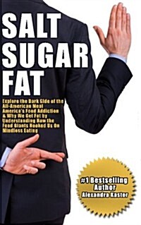 Salt Sugar Fat: Explore the Dark Side of the All-American Meal, Americas Food Addiction, and Why We Get Fat by Understanding How the (Paperback)