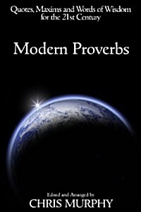 Modern Proverbs: Quotes, Maxims and Words of Wisdom for the 21st Century (Paperback)