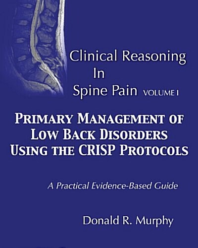 Clinical Reasoning in Spine Pain. Volume I: Primary Management of Low Back Disorders Using the Crisp Protocols (Paperback)