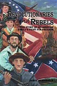 Revolutionaries and Rebels: The Story of an American Familys Fight for Freedom (Paperback)