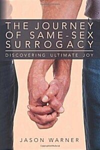 The Journey of Same-Sex Surrogacy: Discovering Ultimate Joy (Paperback)