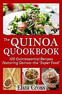The Quinoa Quookbook: 100 Quintessential Recipes Featuring Quinoa - The Super Food (Paperback)