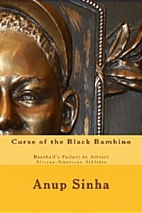 Curse of the Black Bambino: Baseballs Failure to Attract African-American Athletes (Paperback)