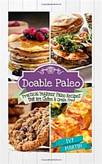 Doable Paleo: Practical Beginner Paleo Recipes That Are Gluten & Grain Free (Paperback)