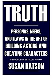 Truth: Personas, Needs, and Flaws in the Art of Building Actors and Creating Characters (Paperback)