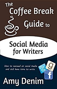 The Coffee Break Guide to Social Media for Writers: How to Succeed on Social Media and Still Have Time to Write (Paperback)