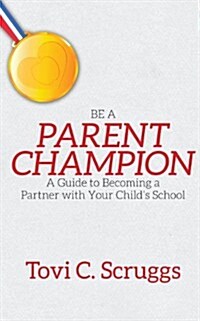 Be a Parent Champion: A Guide to Becoming a Partner with Your Childs School (Paperback)