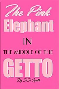 The Pink Elephant in the Middle of the Getto: My Journey Through Childhood Molestation, Mental Illness, Addiction, and Healing (Paperback)