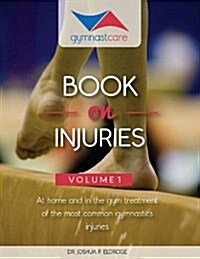 The Gymnast Care Book on Injuries: At Home and in the Gym Treatment of the Most Common Gymnastics Injuries (Paperback)