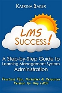 Lms Success: A Step-By-Step Guide to Learning Management System Administration (Paperback)