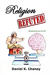 Religion Refuted: Debunking the Case for God (Paperback)