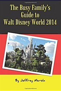 The Busy Familys Guide to Walt Disney World 2014 (Paperback)