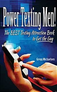 Power Texting Men!: The Best Texting Attraction Book to Get the Guy (Paperback)