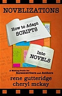 Novelizations - How to Adapt Scripts Into Novels: A Writing Guide for Screenwriters and Authors (Paperback)