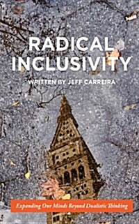 Radical Inclusivity: Expanding Our Minds Beyond Dualistic Thinking (Paperback)