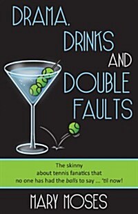 Drama, Drinks and Double Faults: The Skinny about Tennis Fanatics That No One Has Had the Balls to Say . . . Til Now! (Paperback)