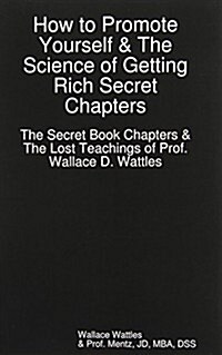 How to Promote Yourself - The Lost Book of Wallace Wattles and the Science of Getting Rich Secret Chapters (Paperback)