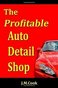 The Profitable Auto Detail Shop - How to Start and Run a Successful Auto Detailing Business (Paperback)